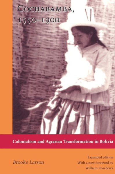 Cochabamba, 1550-1900: Colonialism and Agrarian Transformation in Bolivia / Edition 1