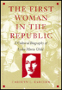 The First Woman in the Republic: A Cultural Biography of Lydia Maria Child