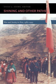 Title: Shining and Other Paths: War and Society in Peru, 1980-1995 / Edition 1, Author: Steve J. Stern