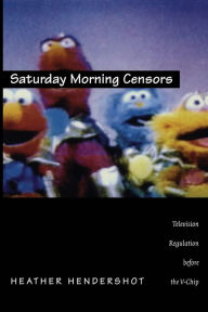 Title: Saturday Morning Censors: Television Regulation before the V-Chip / Edition 1, Author: Heather Hendershot