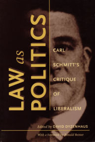 Law as Politics: Carl Schmitt's Critique of Liberalism