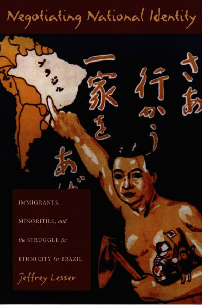 Negotiating National Identity: Immigrants, Minorities, and the Struggle for Ethnicity in Brazil / Edition 1