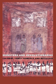 Title: Monsters and Revolutionaries: Colonial Family Romance and Metissage, Author: Françoise Vergès