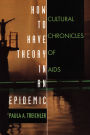 How to Have Theory in an Epidemic: Cultural Chronicles of AIDS / Edition 1