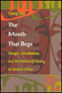 The Mouth That Begs: Hunger, Cannibalism, and the Politics of Eating in Modern China