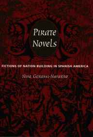 Pirate Novels: Fictions of Nation Building in Spanish America