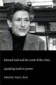 Title: Edward Said and the Work of the Critic: Speaking Truth to Power, Author: Paul A. Bové