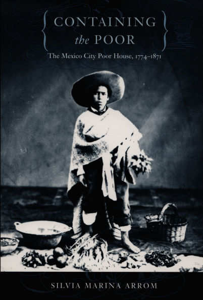 Containing the Poor: The Mexico City Poor House, 1774-1871 / Edition 1
