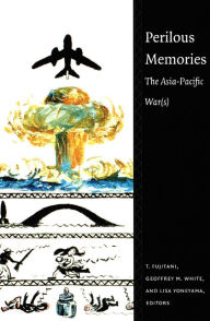 Title: Perilous Memories: The Asia-Pacific War(s), Author: Takashi Fujitani