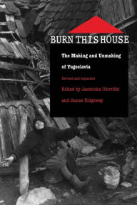 Title: Burn This House: The Making and Unmaking of Yugoslavia / Edition 2, Author: Jasminka Udovicki