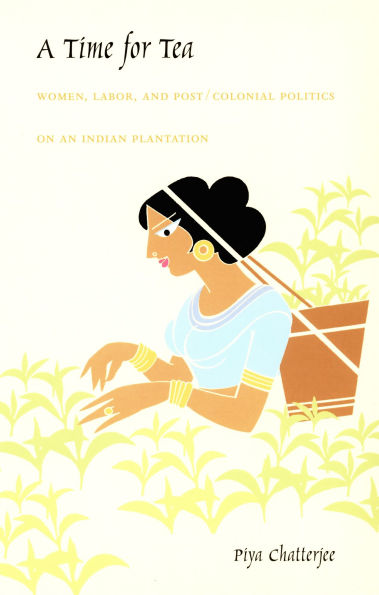 A Time for Tea: Women, Labor, and Post/Colonial Politics on an Indian Plantation