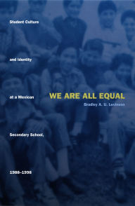 Title: We Are All Equal: Student Culture and Identity at a Mexican Secondary School, 1988-1998 / Edition 1, Author: Bradley U Levinson