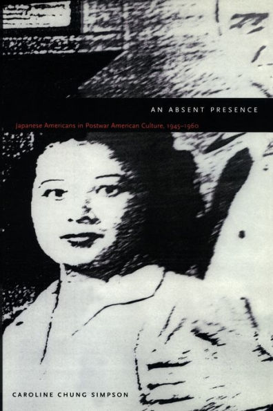 An Absent Presence: Japanese Americans in Postwar American Culture, 1945-1960 / Edition 1