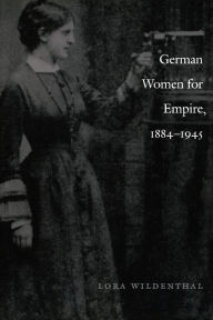 Title: German Women for Empire, 1884-1945, Author: Lora Wildenthal