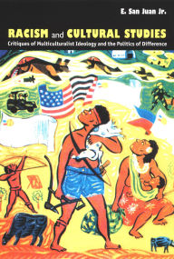 Title: Racism and Cultural Studies: Critiques of Multiculturalist Ideology and the Politics of Difference, Author: E. San Juan Jr.