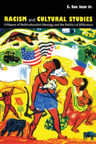 Title: Racism and Cultural Studies: Critiques of Multiculturalist Ideology and the Politics of Difference, Author: E. San Juan Jr.