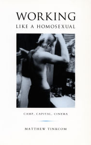 Title: Working Like a Homosexual: Camp, Capital, and Cinema, Author: Matthew Tinkcom