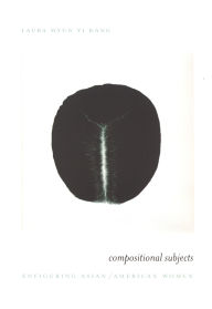Title: Compositional Subjects: Enfiguring Asian/American Women / Edition 1, Author: Laura Hyun Yi Kang