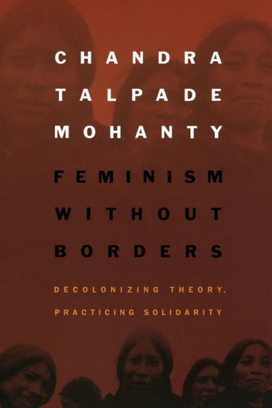 Feminism Without Borders: Decolonizing Theory, Practicing Solidarity / Edition 1
