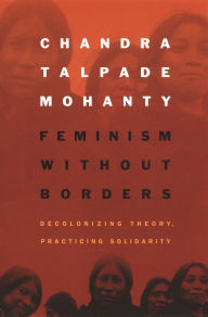 Title: Feminism Without Borders: Decolonizing Theory, Practicing Solidarity, Author: Chandra Talpade Mohanty