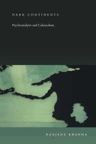 Title: Dark Continents: Psychoanalysis and Colonialism, Author: Ranjana Khanna