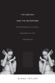 Title: The Archive and the Repertoire: Performing Cultural Memory in the Americas / Edition 1, Author: Diana Taylor