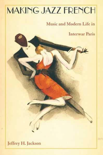 Making Jazz French: Music and Modern Life in Interwar Paris / Edition 1