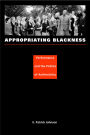 Appropriating Blackness: Performance and the Politics of Authenticity / Edition 1