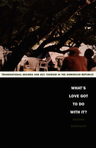 What's Love Got to Do with It?: Transnational Desires and Sex Tourism in the Dominican Republic / Edition 1