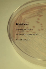 Title: Liminal Lives: Imagining the Human at the Frontiers of Biomedicine, Author: Susan Merrill Squier