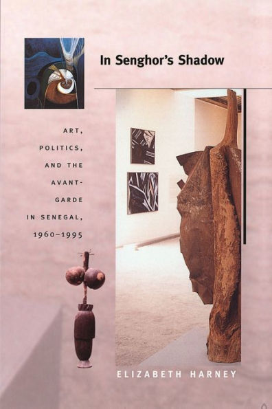 In Senghor's Shadow: Art, Politics, and the Avant-Garde in Senegal, 1960-1995 / Edition 1