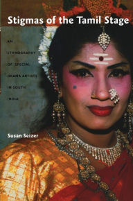 Title: Stigmas of the Tamil Stage: An Ethnography of Special Drama Artists in South India / Edition 1, Author: Susan Seizer
