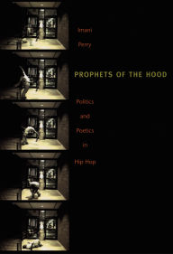 Title: Prophets of the Hood: Politics and Poetics in Hip Hop, Author: Imani Perry