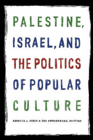 Title: Palestine, Israel, and the Politics of Popular Culture, Author: Rebecca L. Stein