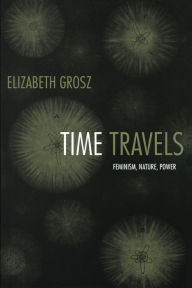 Title: Time Travels: Feminism, Nature, Power, Author: Elizabeth Grosz
