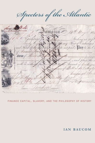 Specters of the Atlantic: Finance Capital, Slavery, and the Philosophy of History / Edition 1