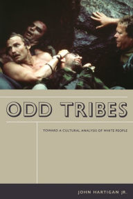 Title: Odd Tribes: Toward a Cultural Analysis of White People / Edition 1, Author: John Hartigan Jr.