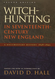 Title: Witch-Hunting in Seventeenth-Century New England: A Documentary History 1638-1693, Second Edition / Edition 2, Author: David D. Hall