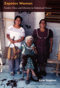 Title: Zapotec Women: Gender, Class, and Ethnicity in Globalized Oaxaca / Edition 2, Author: Lynn Stephen