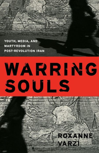 Warring Souls: Youth, Media, and Martyrdom in Post-Revolution Iran / Edition 1