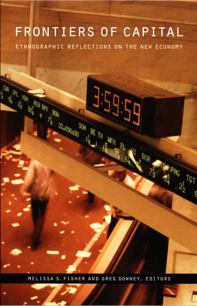 Frontiers of Capital: Ethnographic Reflections on the New Economy / Edition 1