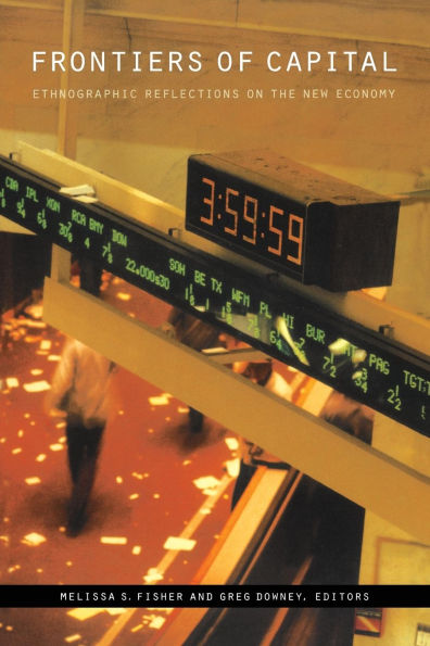 Frontiers of Capital: Ethnographic Reflections on the New Economy / Edition 1