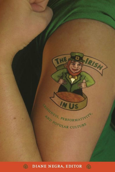 The Irish in Us: Irishness, Performativity, and Popular Culture