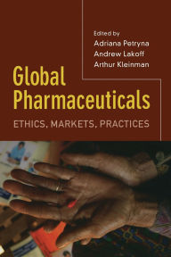 Title: Global Pharmaceuticals: Ethics, Markets, Practices / Edition 1, Author: Adriana Petryna