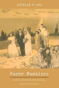 Title: Paper Families: Identity, Immigration Administration, and Chinese Exclusion / Edition 1, Author: Estelle T. Lau