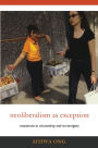 Neoliberalism as Exception: Mutations in Citizenship and Sovereignty
