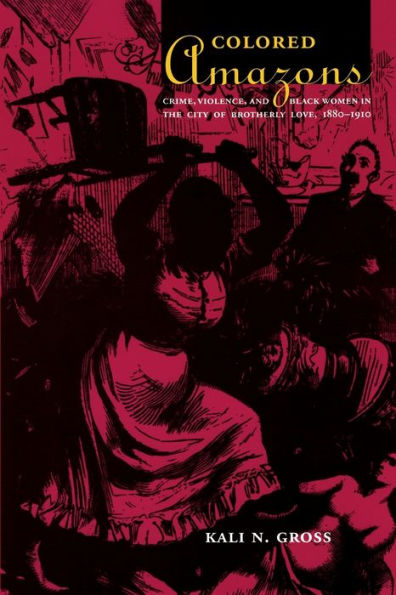 Colored Amazons: Crime, Violence, and Black Women in the City of Brotherly Love, 1880-1910 / Edition 1