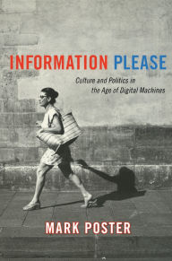 Title: Information Please: Culture and Politics in the Age of Digital Machines / Edition 1, Author: Mark Poster
