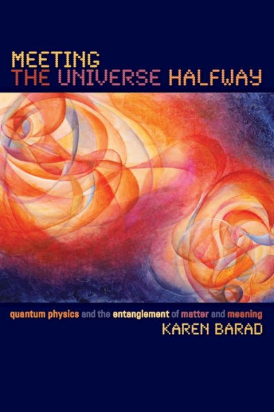 Meeting the Universe Halfway: Quantum Physics and the Entanglement of Matter and Meaning / Edition 1