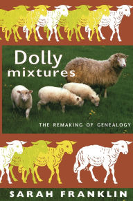 Title: Dolly Mixtures: The Remaking of Genealogy / Edition 1, Author: Sarah Franklin